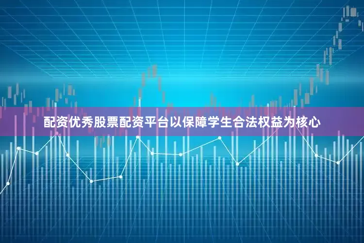 配资优秀股票配资平台以保障学生合法权益为核心