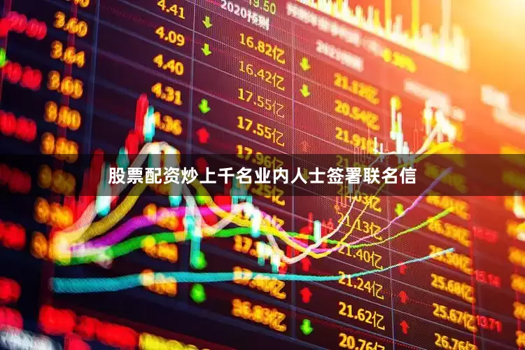股票配资炒上千名业内人士签署联名信