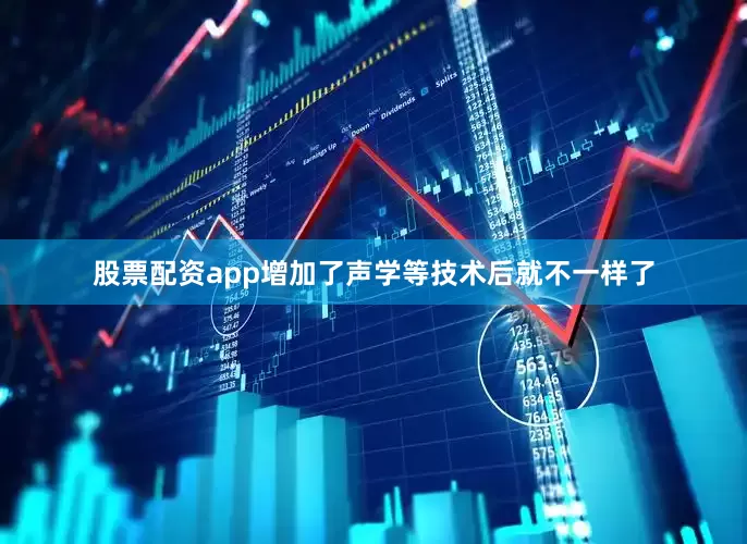 股票配资app增加了声学等技术后就不一样了