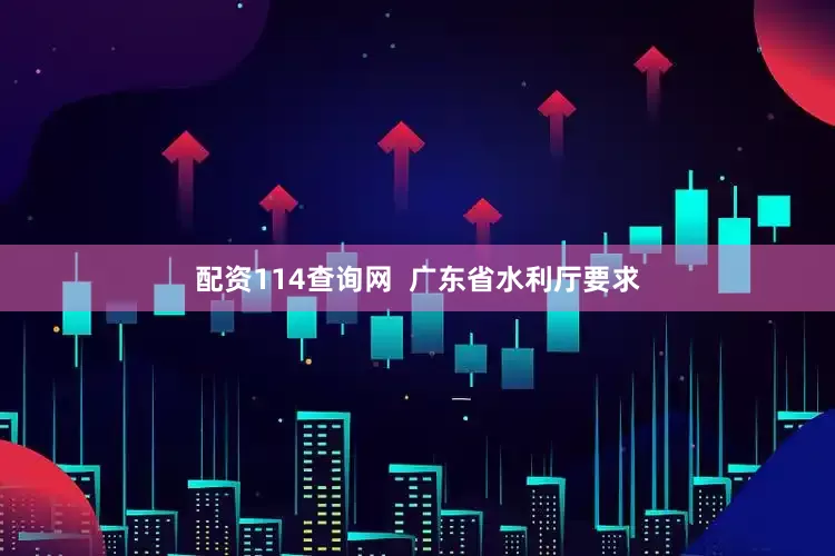 配资114查询网  广东省水利厅要求