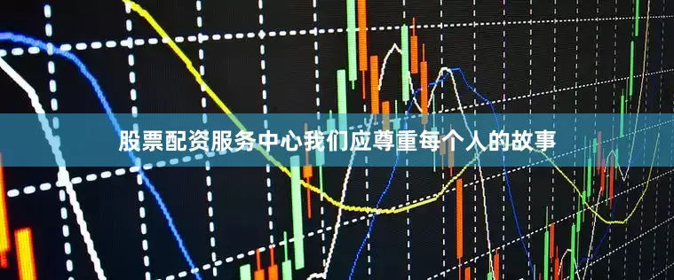 股票配资服务中心我们应尊重每个人的故事