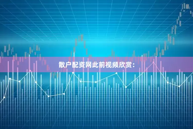 散户配资网此前视频欣赏：