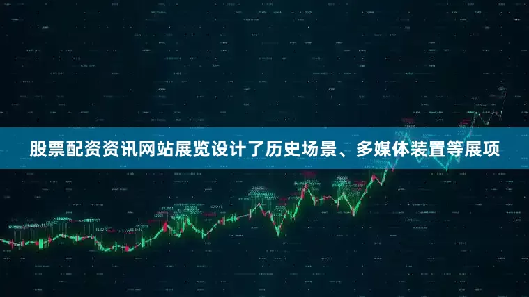 股票配资资讯网站展览设计了历史场景、多媒体装置等展项