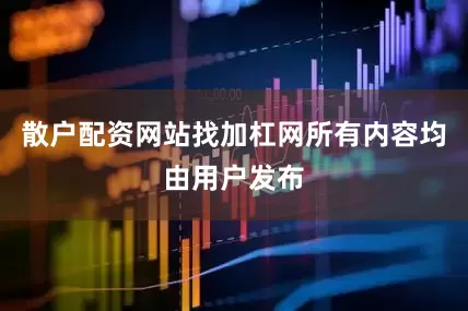 散户配资网站找加杠网所有内容均由用户发布